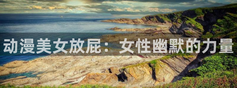 囧次元官方正版：动漫美女放屁：女性幽默的力量